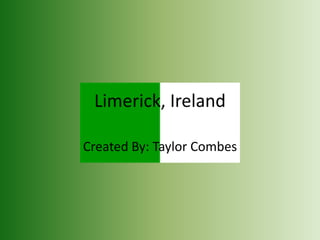 Limerick, Ireland

Created By: Taylor Combes
 