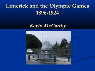 Limerick and the Olympic GamesLimerick and the Olympic Games
1896-19241896-1924
Kevin McCarthyKevin McCarthy
 