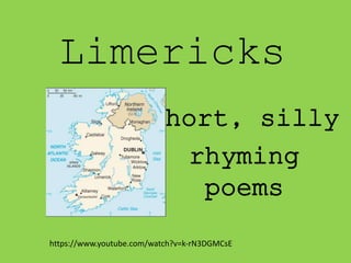 Limericks
Short, silly
rhyming
poems
https://www.youtube.com/watch?v=k-rN3DGMCsE
 