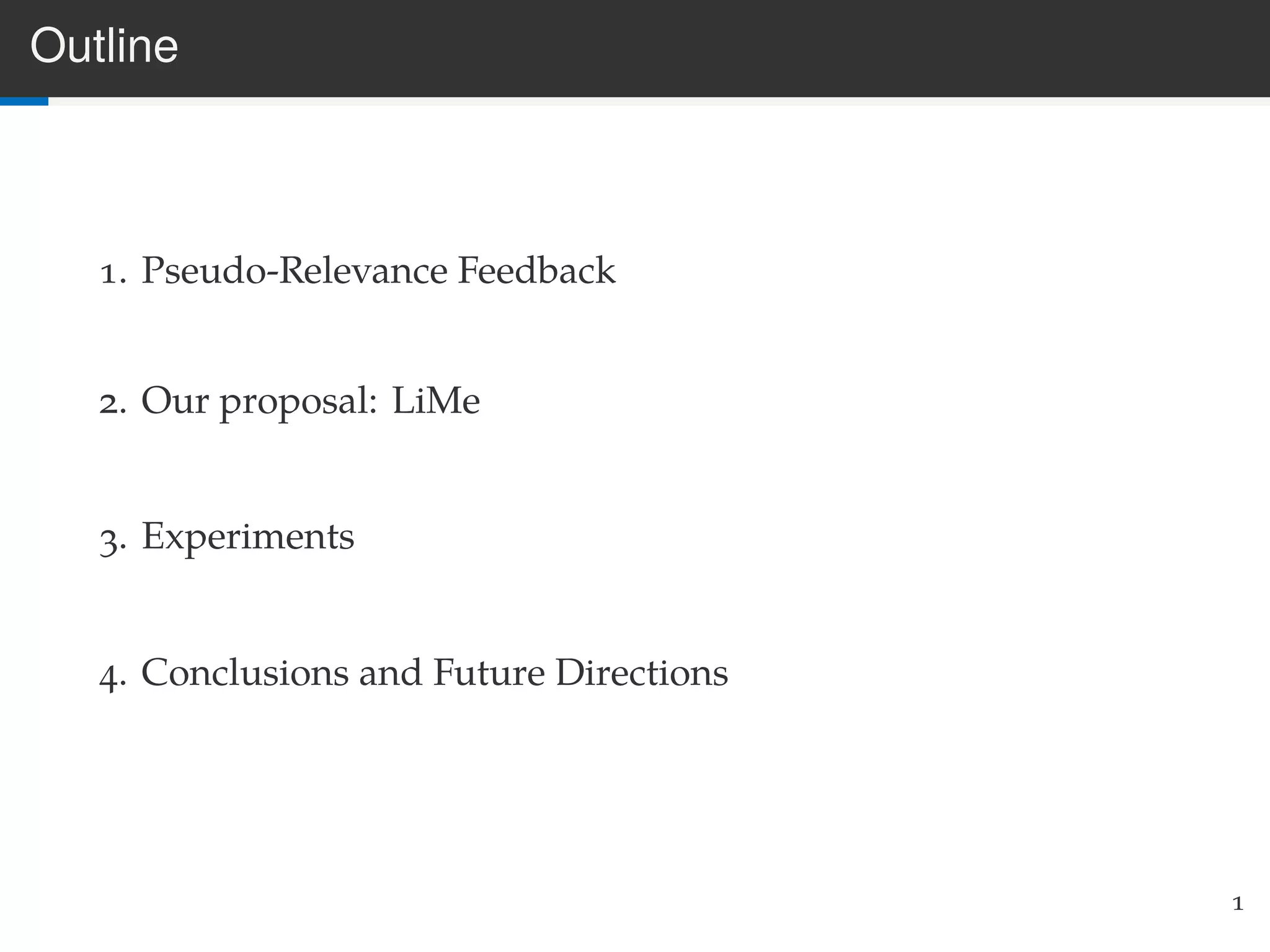 Outline
1. Pseudo-Relevance Feedback
2. Our proposal: LiMe
3. Experiments
4. Conclusions and Future Directions
1
 