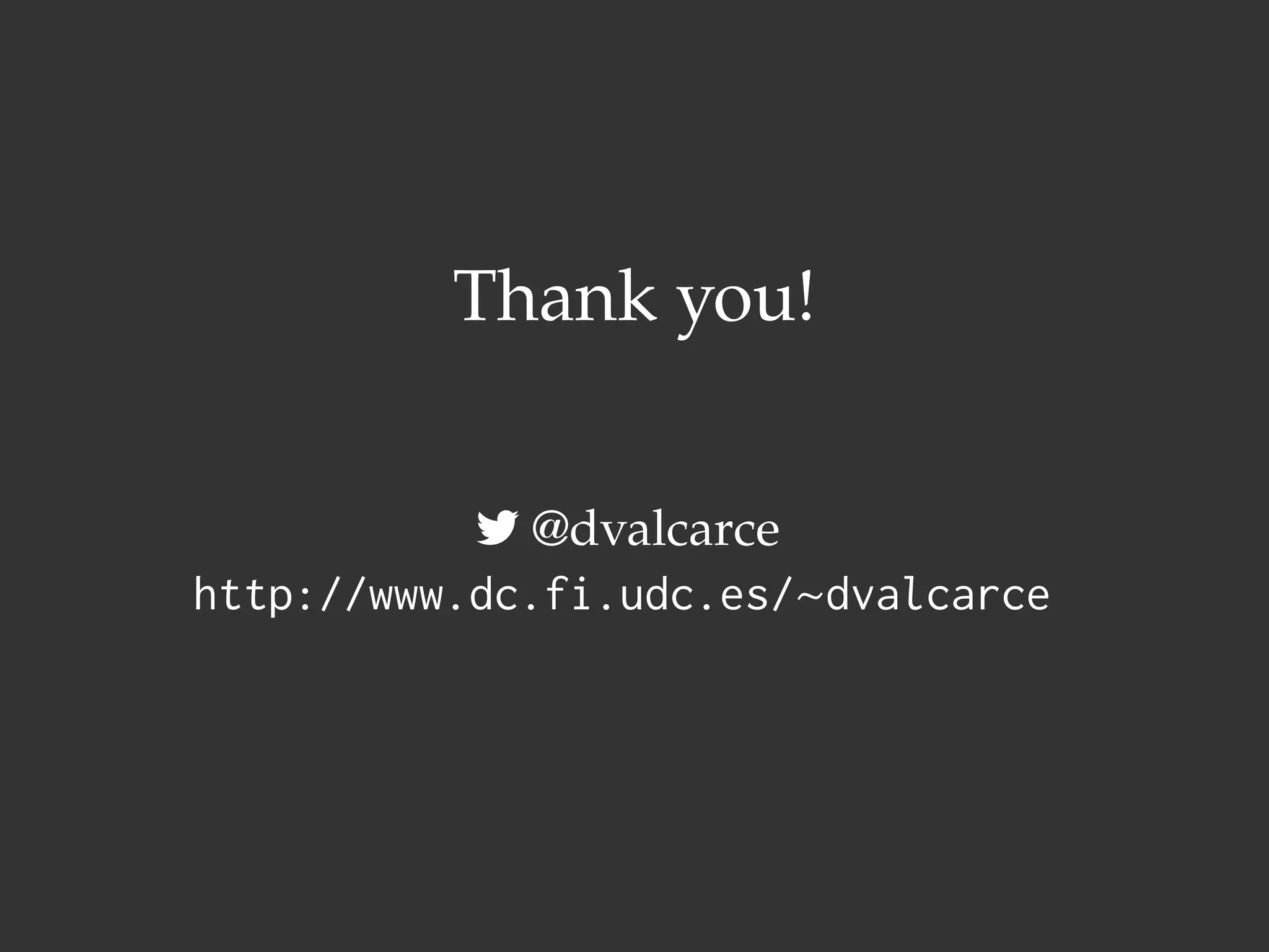 Thank you!
@dvalcarce
http://www.dc.fi.udc.es/~dvalcarce
 