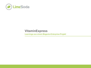 VitaminExpress
Learnings aus einem Magento-Enterprise-Projekt
 