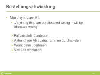 25
Bestellungsabwicklung
 Murphy‘s Law #1:
 „Anything that can be allocated wrong – will be
allocated wrong“
Fallbeispi...