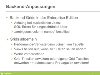 33
Backend-Anpassungen
 Backend Grids in der Enterprise Edition
 Achtung bei zusätzlichen Joins:
SQL-Errors für eingesch...