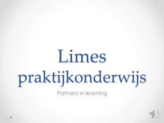 Limes
praktijkonderwijs
Partners in learning
 