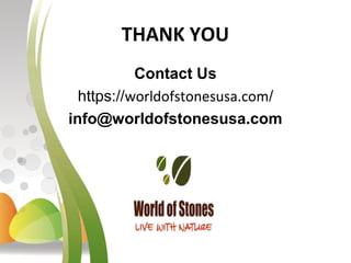 THANK YOU
Contact Us
https://worldofstonesusa.com/
info@worldofstonesusa.com
 