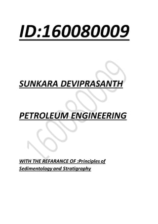 ID:160080009
SUNKARA DEVIPRASANTH
PETROLEUM ENGINEERING
WITH THE REFARANCE OF :Principles of
Sedimentology and Stratigraphy
 