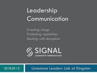 Leadership
Communication
Creating image
Protecting reputation
Dealing with disruption
2018.09.12 Limestone Leaders Link at Kingston
 
