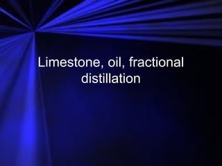 Limestone, oil, fractional
      distillation
 