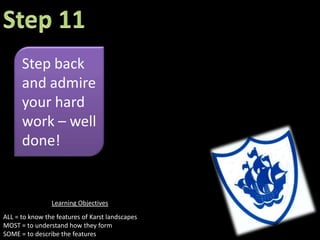 Step 7Fold tightly along all the dashed linesLearning ObjectivesALL = to know the features of Karst landscapesMOST = to understand how they formSOME = to describe the features