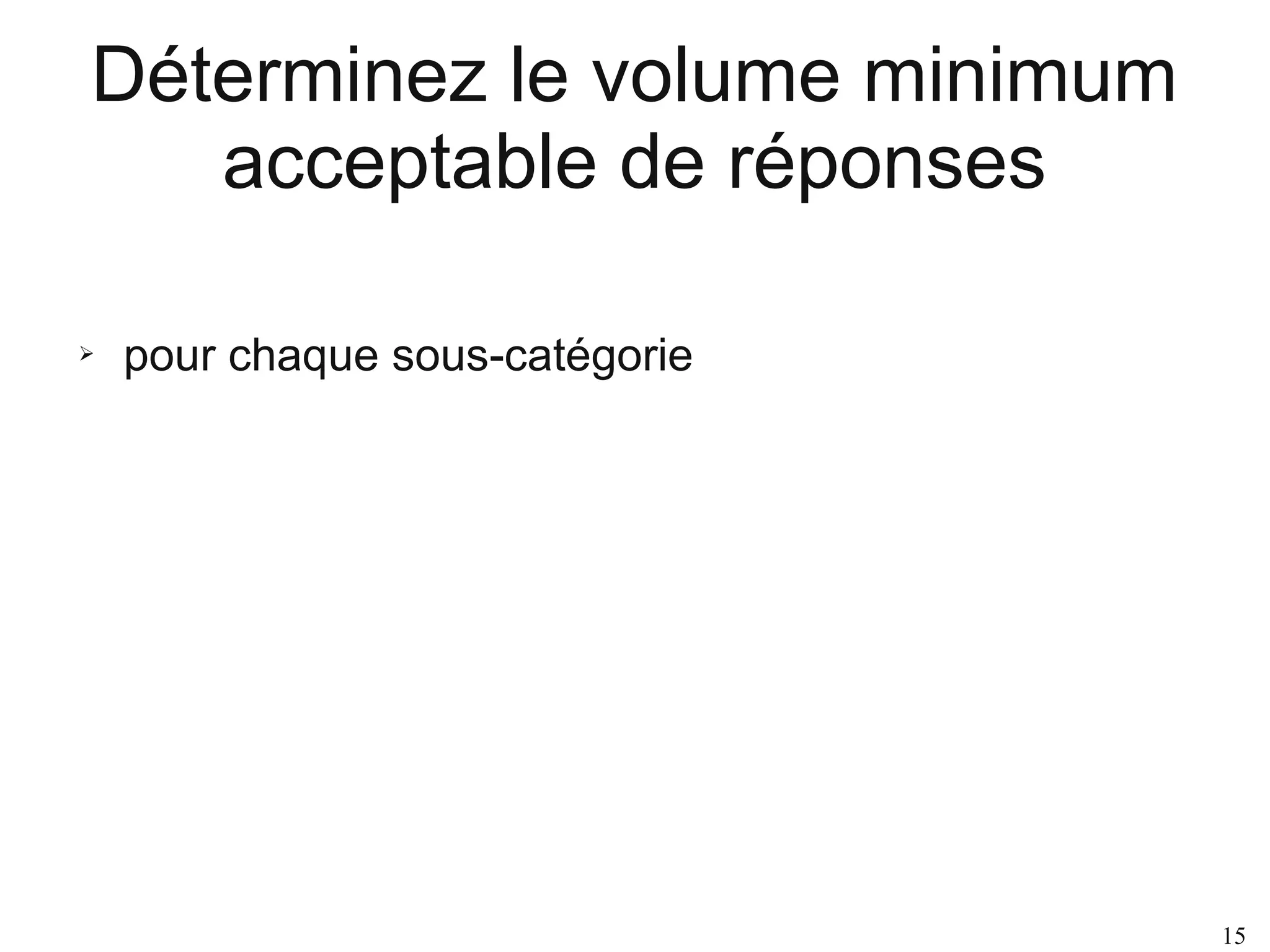 Déterminez le volume minimum
acceptable de réponses
➢

pour chaque sous-catégorie

15

 