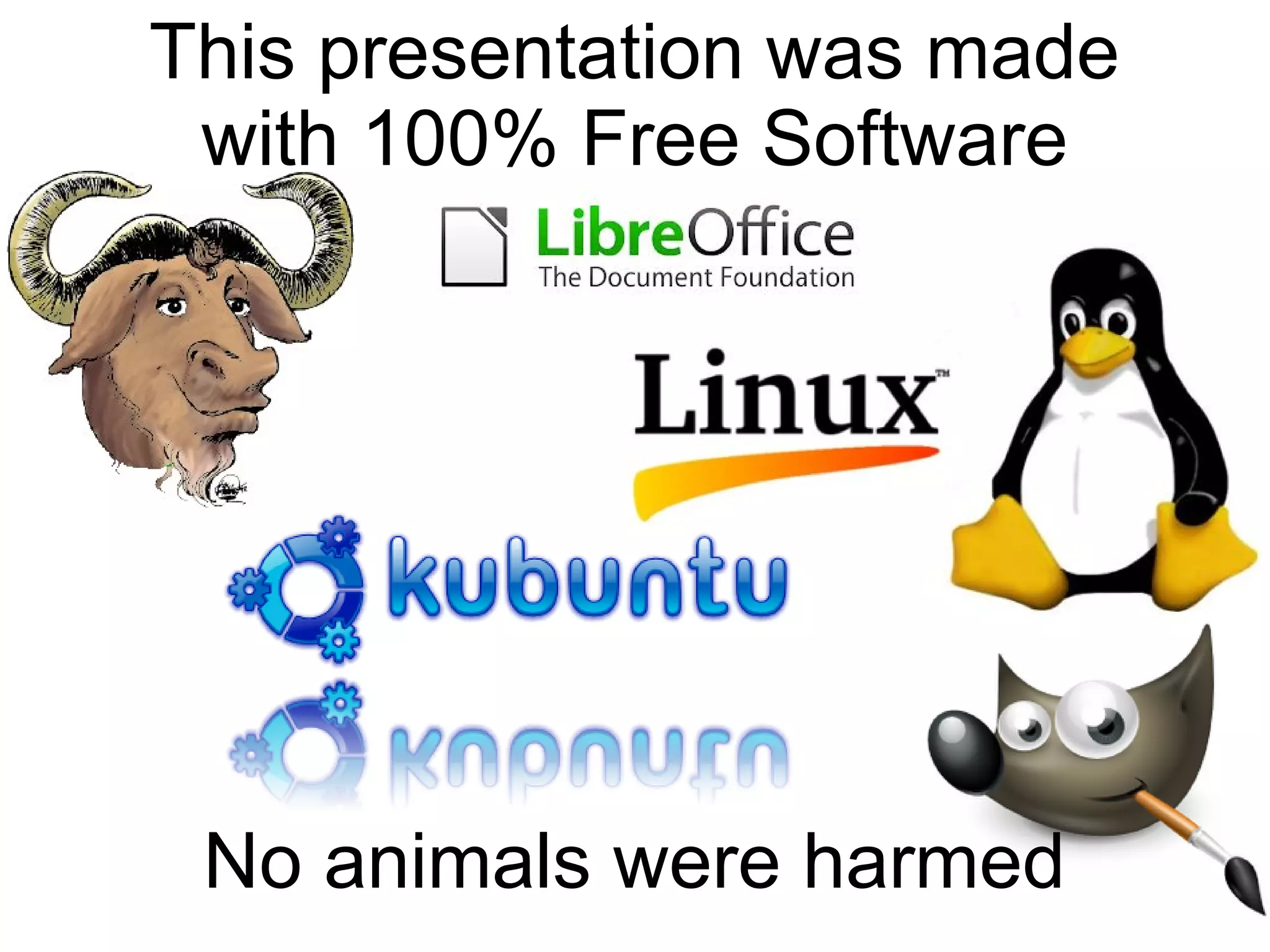 This presentation was made
with 100% Free Software

No animals were harmed

 