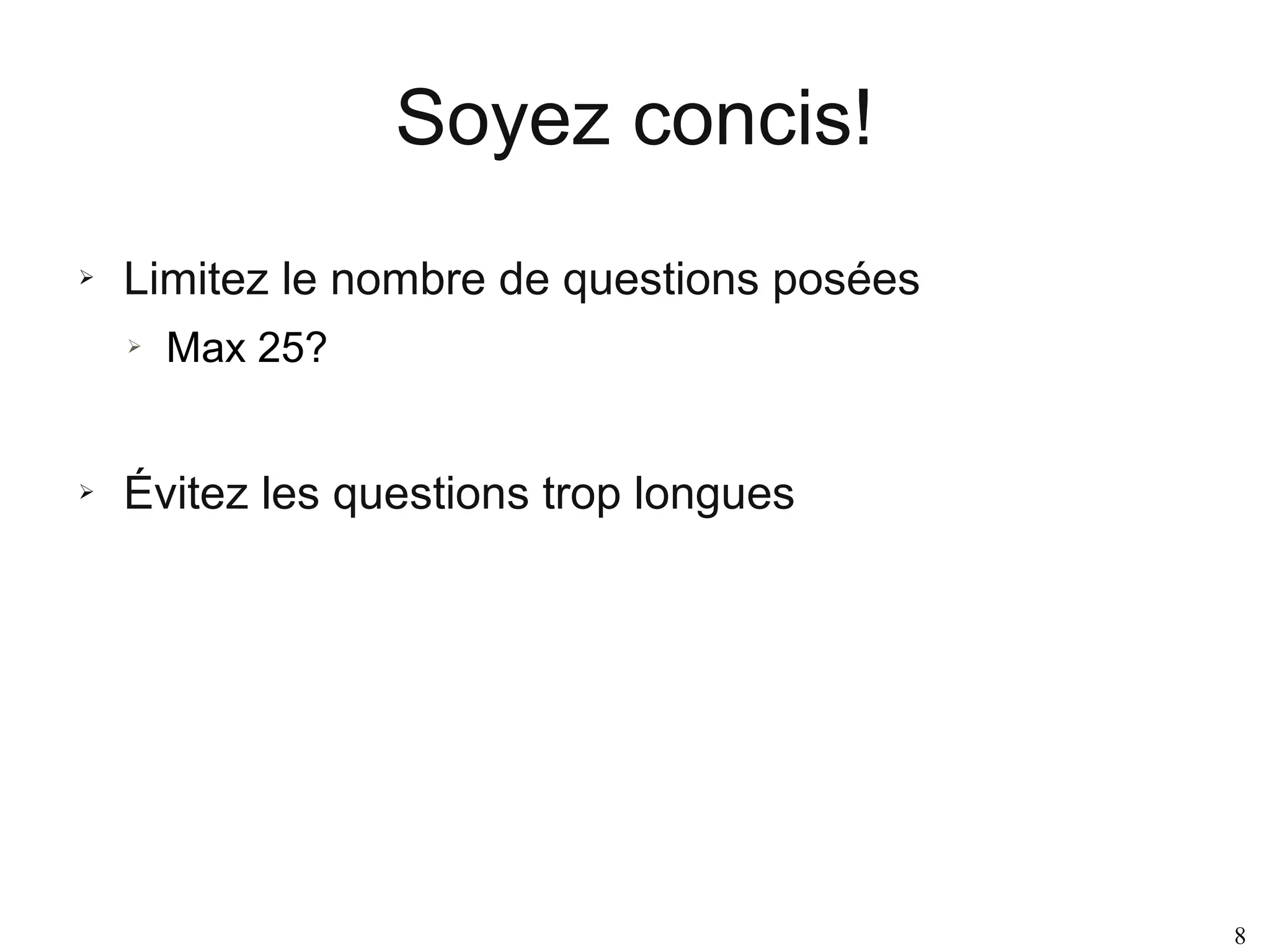 Soyez concis!
➢

Limitez le nombre de questions posées
➢

➢

Max 25?

Évitez les questions trop longues

8

 