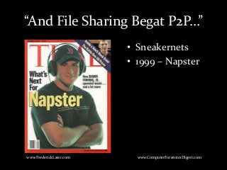 • Sneakernets
• 1999 – Napster
www.FrederickLane.com www.ComputerForensicsDigest.com
“And File Sharing Begat P2P…”
 