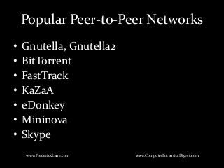 Popular Peer-to-Peer Networks
• Gnutella, Gnutella2
• BitTorrent
• FastTrack
• KaZaA
• eDonkey
• Mininova
• Skype
www.FrederickLane.com www.ComputerForensicsDigest.com
 