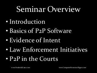 Seminar Overview
• Introduction
• Basics of P2P Software
• Evidence of Intent
• Law Enforcement Initiatives
• P2P in the Courts
www.FrederickLane.com www.ComputerForensicsDigest.com
 
