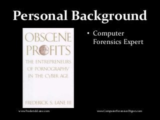 Personal Background
• Computer
Forensics Expert
www.FrederickLane.com www.ComputerForensicsDigest.com
 