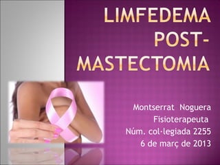 Montserrat Noguera
      Fisioterapeuta
Núm. col·legiada 2255
   6 de març de 2013
 