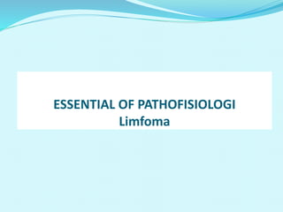 ESSENTIAL OF PATHOFISIOLOGI
Limfoma
 