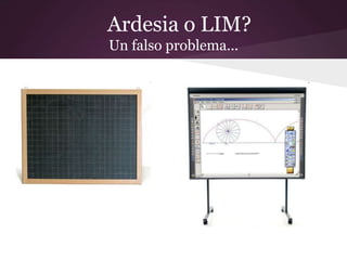 Ardesia o LIM?
Un falso problema...
 