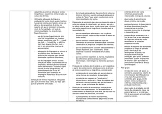 49
adquiridos a partir da leitura de textos
biográficos e expositivos (relacionados na
coluna da direita).
◦ Utilização adequada da língua na
produção de textos (orais ou escritos) em
função do interlocutor/público leitor, do
gênero, dos propósitos do texto, do
suporte em que o texto será veiculado,
nível de formalidade, em face da
intertextualidade etc. (coerência).
Especificamente:
- uso de formas linguísticas de alto
nível de formalidade (sir, madam,
please, would you mind if..., I could
say that..., I would like to add the
fact that, despite the fact that...
etc.), em entrevistas e cartas de
apresentação;
- adequação da linguagem ao veículo e
ao público-alvo, na reescrita de
anúncios de emprego para jornais
destinados a públicos diferentes;
- uso de linguagem precisa e clara;
seleção de dados condizentes com os
requisitos; distribuição dos dados de
forma harmoniosa e cuidadosa (sem
rasuras e erros ortográficos), no
preenchimento de fichas de
entrevistas para obtenção de
emprego e elaboração de curriculum
vitae etc.
Utilização de formas linguísticas adequadas
para que um texto seja coeso, ou seja, para
que se apresente articulado
- da inclusão adequada de discurso alheio (discurso
direto e indireto), usando pontuação adequada e
verbos do “dizer” que sejam condizentes com a
intencionalidade dos textos.
◦ Elaboração de seminário para outras classes ou para os
próprios colegas de classe sobre um autor e sua obra
ou sobre uma de suas obras, tendo como base a leitura
dos textos expositivos e biográficos, considerando a
necessidade de:
- que os expositores selecionem, em função do
projeto textual, registros não-verbais de apoio ao
texto verbal;
- que os ouvintes tomem nota dos aspectos
relevantes do conteúdo da exposição e formulem
comentários e perguntas a respeito dos mesmos;
- que os apresentadores utilizem adequadamente o
tempo disponível para o seminário, sendo
objetivos e claros e formulando enunciados
curtos;
- que os ouvintes respeitem as normas reguladoras
dos diferentes gêneros orais (ouvir sem
interromper, interromper no momento oportuno
etc.).
◦ Produção de verbetes de dicionário ou enciclopédicos
a partir do conhecimento obtido por meio da leitura
de textos expositivos ou biográficos, considerando:
- a elaboração de enunciados em que se observe
várias formas de relações e de exemplos;
- a produção de composição “predicativa”:
termo/tema + verbo ser + classe de coisas a que
pertence o termo/contexto em que se insere o
tema + o que o distingue dos demais.
◦ Produção de roteiro de entrevista e realização de
entrevista com especialista a fim de desenvolver o
conhecimento a respeito de uma obra, de um autor ou
um outro tema em particular, incluindo:
- o planejamento do roteiro da entrevista,
incorporando conhecimentos adquiridos através
da leitura;
critérios devem ter como
referência os conteúdos
relacionados na segunda coluna);
- observação do atendimento
desses critérios na revisão;
- acompanhamento do desempenho
do aluno durante as situações
comunicativas orais (por
exemplo, entrevista de emprego
e exposição oral);
- proposição de provas escritas a
fim de verificar o uso adequado
da língua em situações muito
semelhantes às situações
propostas em aula;
- seleção de algumas das atividades
propostas ao longo do período
para a verificação do
desempenho do aluno, em
situações específicas de
avaliação, para que o professor
possa fazer ajustes no processo
de ensino e para que cada um
possa tomar consciência de sua
aprendizagem.
◦ Pelo grupo:
- revisão dos textos (de apoio ao
seminário, expositivos, roteiro de
entrevistas) e identificação dos
erros mais frequentemente
cometidos pelo grupo, tendo
sempre como orientação os
critérios estabelecidos para a
produção dos textos;
- observação da produção oral de
textos dos colegas de classe (se
possível gravar os seminários a
fim de que possam ser analisados
posteriormente).
 