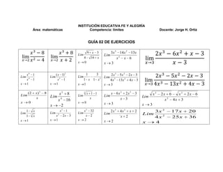 limx->2x3-8x2-4limx->2x3+8x+2limx->32x3-6x2+x-3x-3limx->32x3-5x2-2x-34x3-13x2+4x-3<br />INSTITUCIÓN EDUCATIVA FE Y ALEGRÍA<br />      Área: matemáticas Competencia: limites  Docente: Jorge H. Ortiz <br />GUÍA 02 DE EJERCICIOS<br />