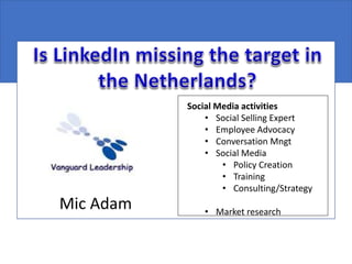 Mic Adam
Social Media activities
• Social Selling Expert
• Employee Advocacy
• Conversation Mngt
• Social Media
• Policy Creation
• Training
• Consulting/Strategy
• Market research
 