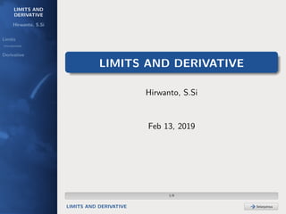 LIMITS AND
DERIVATIVE
Hirwanto, S.Si
Limits
Introduction
Derivative
LIMITS AND DERIVATIVE
Hirwanto, S.Si
Feb 13, 2019
1/8
LIMITS AND DERIVATIVE Selanjutnya
 
