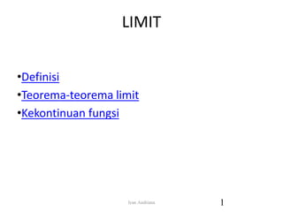 LIMIT
•Definisi
•Teorema-teorema limit
•Kekontinuan fungsi
1
Iyan Andriana
 
