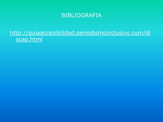 BIBLIOGRAFIA
http://guiaaccesibilidad.periodismoinclusivo.com/di
scap.html

 