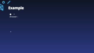 Example
● =
Answer :
=
 