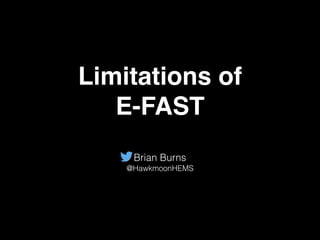 Limitations of
E-FAST
Brian Burns
@HawkmoonHEMS
 