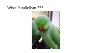 What Parallelism ???
 
