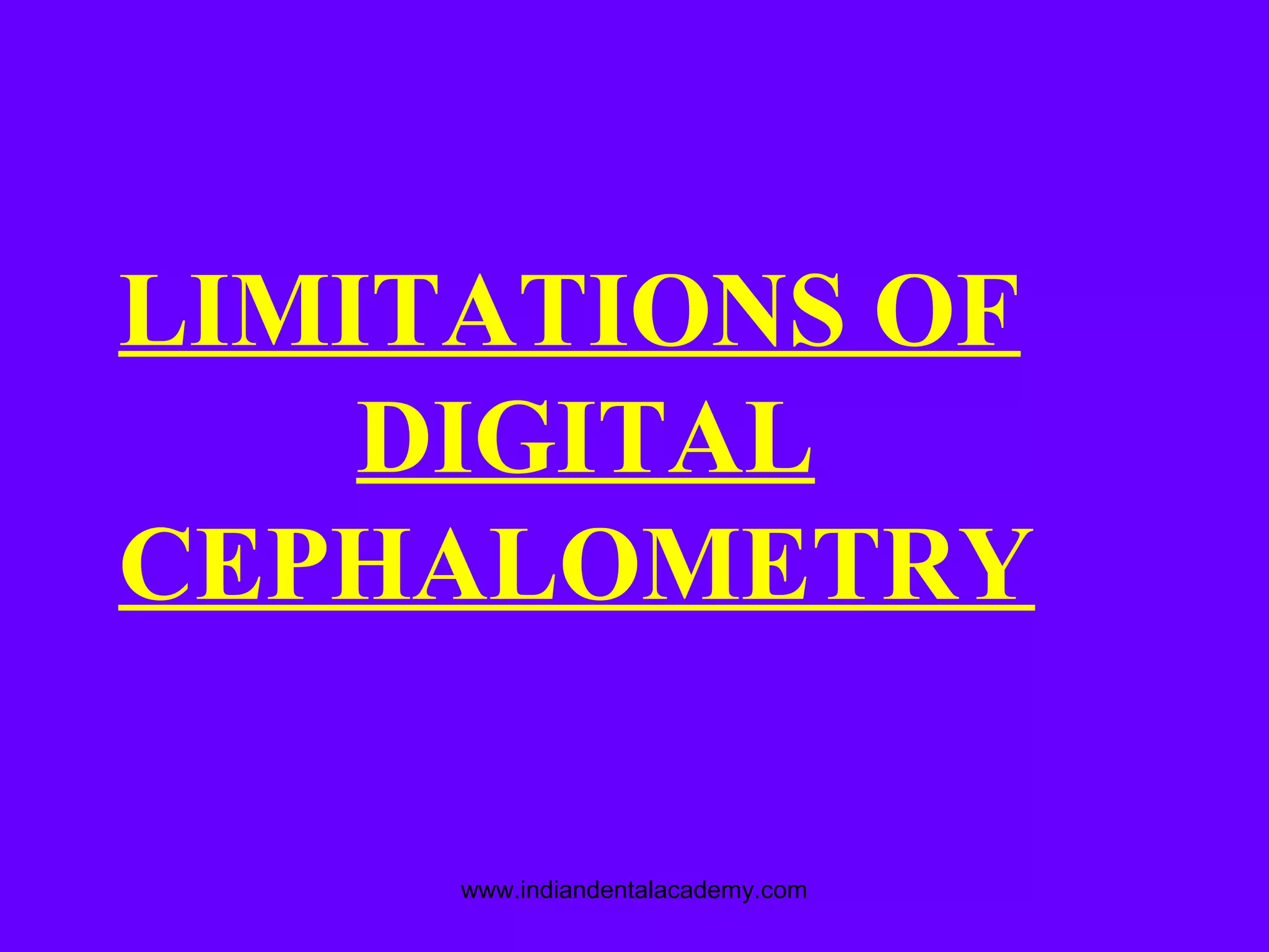 LIMITATIONS OF
DIGITAL
CEPHALOMETRY
www.indiandentalacademy.com
 