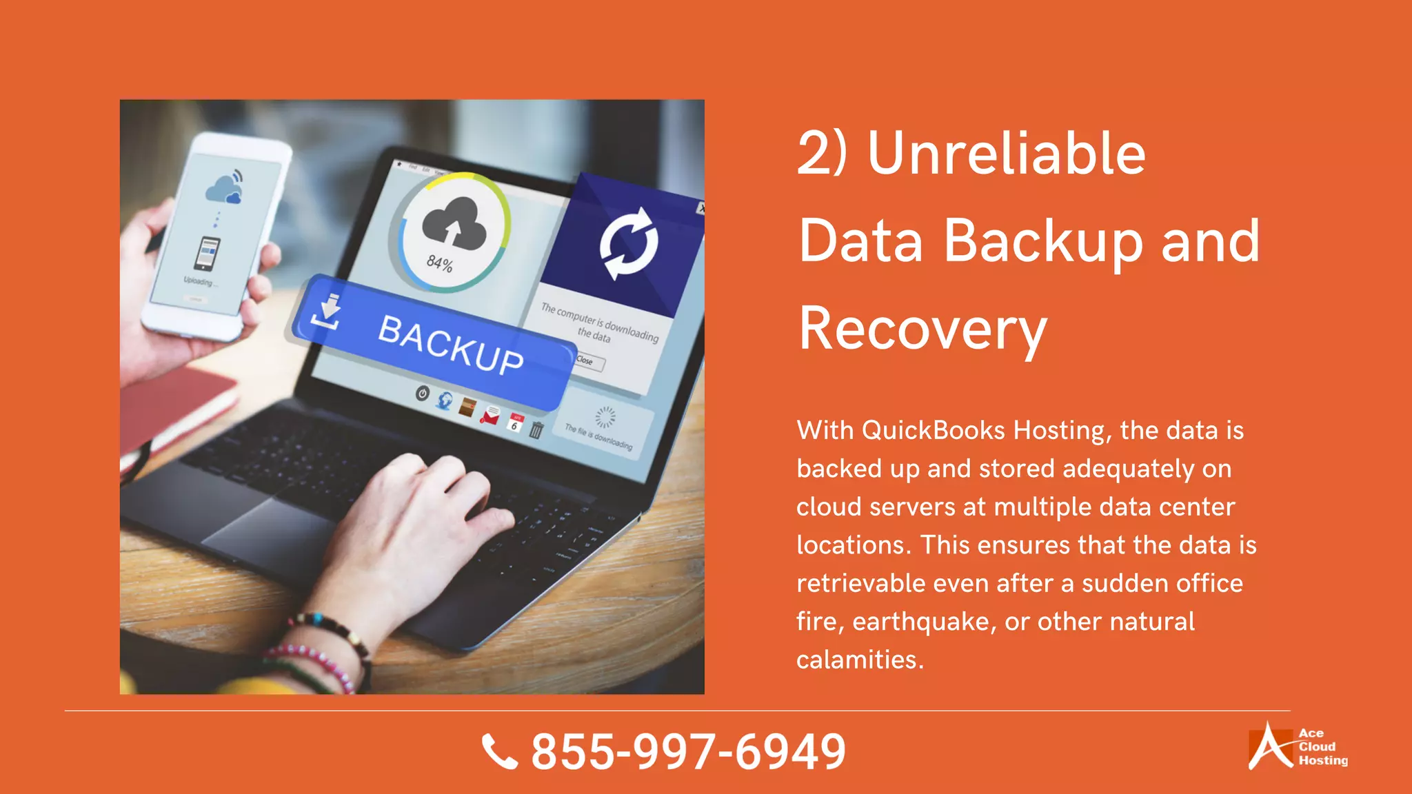2) Unreliable
Data Backup and
Recovery
With QuickBooks Hosting, the data is
backed up and stored adequately on
cloud servers at multiple data center
locations. This ensures that the data is
retrievable even after a sudden office
fire, earthquake, or other natural
calamities.
 