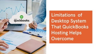 Limitations of
Desktop System
That QuickBooks
Hosting Helps
Overcome
 