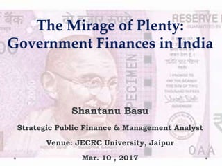 The Mirage of Plenty:
Government Finances in India
Shantanu Basu
 