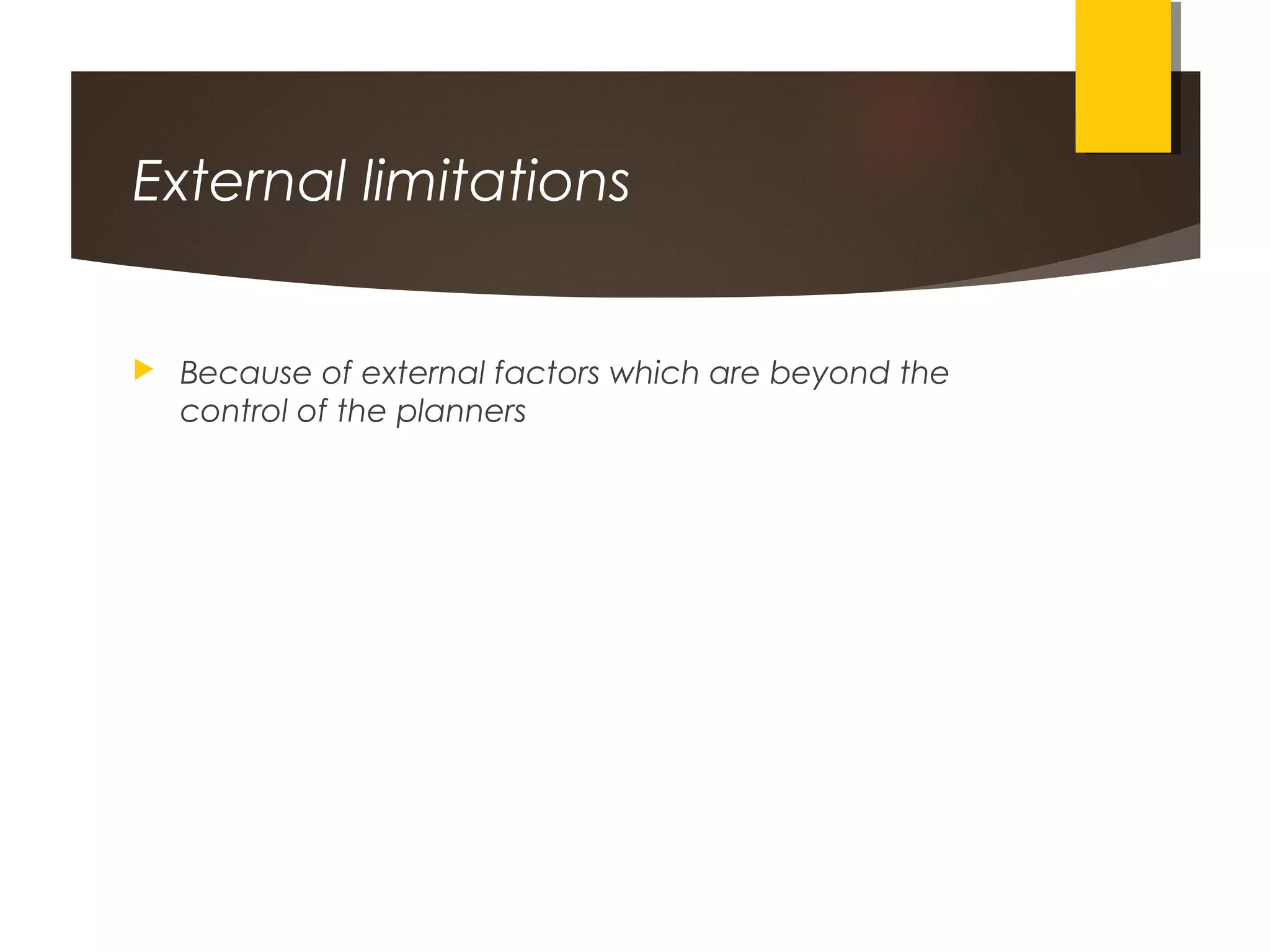 External limitations
 Because of external factors which are beyond the
control of the planners
 