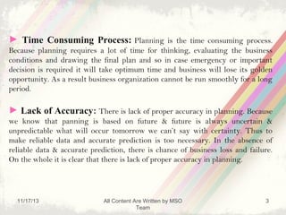 ► Time Consuming Process: Planning is the time consuming process.
Because planning requires a lot of time for thinking, ev...