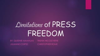 Limitations of PRESS
FREEDOM
BY: QUEENIE MAMALIAS TRISHIA NICOLE HENE
JULIANNE CORTEZ CHRISTOPHER ROME
 