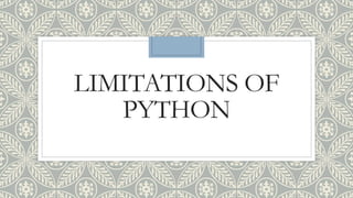 LIMITATIONS OF
PYTHON
 