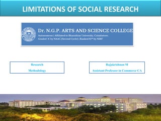 LIMITATIONS OF SOCIAL RESEARCH
1
Rajakrishnan M
Assistant Professor in Commerce CA
Research
Methodology
 