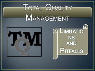 TOTAL QUALITY MANAGEMENT LIMITATIONS AND PITFALLS 