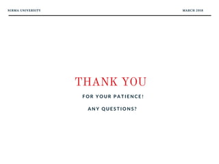 NIRMA UNIVERSITY MARCH 2018
THANK YOU
F O R Y O U R P A T I E N C E !
A N Y Q U E S T I O N S ?  
 