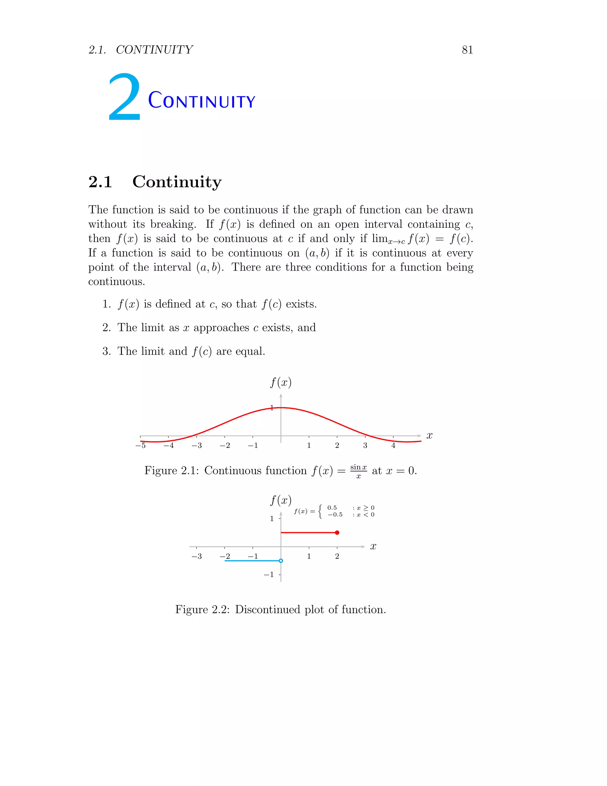 1.1. LIMIT 73
Thus use L’Hospital Rule.
L =
lim
θ→π
d
dθ
sin θ
lim
θ→π
d
dθ
√
1 − cos2 θ
This gives
L =
lim
θ→π
cos θ
lim
θ→π
1
2
× (1 − cos2 θ)−1/2
× −2 × cos θ × − sin θ
Or
L =
lim
θ→π
cos θ
lim
θ→π
cos θ×sin θ
√
1−cos2 θ
Here,
lim
θ→π
sin θ
√
1 − cos2 θ
= L
So,
L2
=
lim
θ→π
cos θ
lim
θ→π
cos θ
On substituting the limit, we shall get
L2
=
−1
−1
= +1 ⇒ ±L = 1
Function has transition at θ = π, hence for θ → π, only accepted value
is L = 1 as sin θ is positive in second quadrant and
√
1 − cos2 θ is always
positive irrespective of θ value.
1.1.14 Squeeze Theorem
Two functions g(x) and h(x) have the same limit L and representing two
boundary functions. If third function f(x) is trapped between these two
functions then the limit of function f(x) must also approach to L.
Suppose that g(x) ≤ f(x) ≤ h(x) holds for all x in some open interval
containing a, except possibly at x = a itself. If limits of g(x) and h(x) are
 