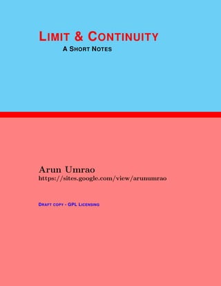 1
LIMIT & CONTINUITY
A SHORT NOTES
Arun Umrao
https://sites.google.com/view/arunumrao
DRAFT COPY - GPL LICENSING
 