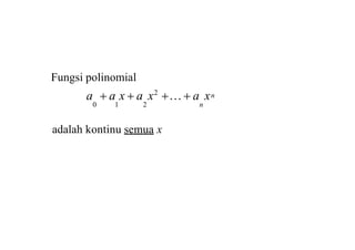 n
a  a x  a x2
… a x
0 1 2 n
adalah kontinu semua x
Fungsi polinomial
 
