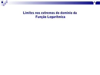 Limites nos extremos do domínio da
Função Logarítmica
 