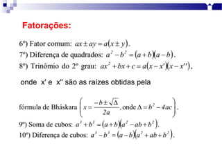 Fatorações:
onde x' e x'' são as raízes obtidas pela
 