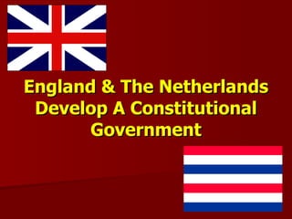 England & The Netherlands Develop A Constitutional Government 